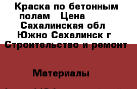 Краска по бетонным полам › Цена ­ 280 - Сахалинская обл., Южно-Сахалинск г. Строительство и ремонт » Материалы   